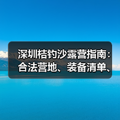 深圳桔钓沙露营指南：合法营地、装备清单、安全贴士..（图2）