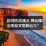 新词热词频出 两会释放出哪些文旅新信号？（图4）
