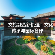 文旅融合新机遇:文化传承与国际合作(图2) 文旅融合新机遇:文化传承与国际合作(图2)
