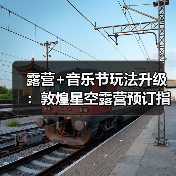 露营+音乐节玩法升级：敦煌星空露营预订指南..（图3）