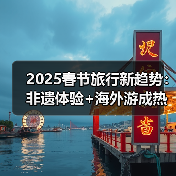 2025春节旅行新趋势：非遗体验+海外游成热门！（图1）