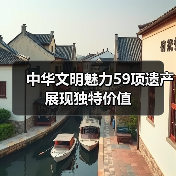 中华文明魅力59项遗产展现独特价值（图1）