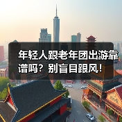 年轻人跟老年团出游靠谱吗？别盲目跟风！（图1）
