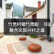 竹艺村破竹而起：非遗融合文旅兴村之道（图1）