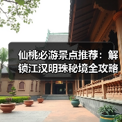 仙桃必游景点推荐:解锁江汉明珠秘境全攻略(图4) 仙桃必游景点推荐:解锁江汉明珠秘境全攻略(图4)