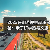2025暑期游迎来品质考验:亲子研学热与文旅新趋势(图3) 2025暑期游迎来品质考验:亲子研学热与文旅新趋势(图3)