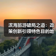 滨海旅游破局之道:政策创新引领特色目的地升级(图2) 滨海旅游破局之道:政策创新引领特色目的地升级(图2)
