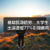 暑期旅游趋势：大学生出游激增77%引领新风尚（图2）