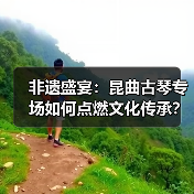 非遗盛宴：昆曲古琴专场如何点燃文化传承？