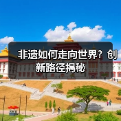 非遗如何走向世界？创新路径揭秘（图2）