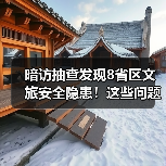 暗访抽查发现8省区文旅安全隐患！这些问题你注意了吗？