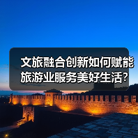 文旅融合创新如何赋能旅游业服务美好生活？