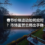 春节价格波动如何应对?市场监管总局出手稳价保质(图2) 春节价格波动如何应对?市场监管总局出手稳价保质(图2)