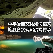 中华语言文化如何借文旅融合实现沉浸式传承?(图4) 中华语言文化如何借文旅融合实现沉浸式传承?(图4)