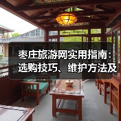 枣庄旅游网实用指南：选购技巧、维护方法及常见问题解析