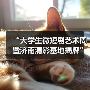 “大学生微短剧艺术周暨济南清影基地揭牌”活动举行(图1) “大学生微短剧艺术周暨济南清影基地揭牌”活动举行(图1)