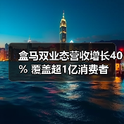 盒马双业态营收增长40% 覆盖超1亿消费者