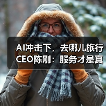 AI冲击下，去哪儿旅行CEO陈刚：服务才是真正的护城河