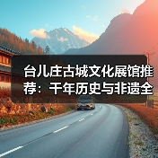 台儿庄古城文化展馆推荐:千年历史与非遗全攻略(图1) 台儿庄古城文化展馆推荐:千年历史与非遗全攻略(图1)