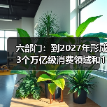 六部门:到2027年形成3个万亿级消费领域和10个千亿级消费热点(图1) 六部门:到2027年形成3个万亿级消费领域和10个千亿级消费热点(图1)