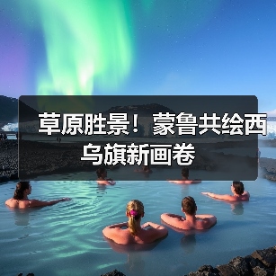 草原胜景！蒙鲁共绘西乌旗新画卷（图2）