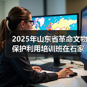 2025年山东省革命文物保护利用培训班在石家庄举办(图2) 2025年山东省革命文物保护利用培训班在石家庄举办(图2)