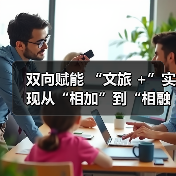 双向赋能 “文旅 +”实现从“相加”到“相融”(图3) 双向赋能 “文旅 +”实现从“相加”到“相融”(图3)