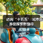 迈向“十五五” 城市旅游需探索新路径(图1) 迈向“十五五” 城市旅游需探索新路径(图1)