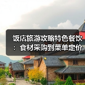 饭店旅游攻略特色餐饮:食材采购到菜单定价的关键要点5招(图1) 饭店旅游攻略特色餐饮:食材采购到菜单定价的关键要点5招(图1)